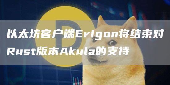 以太坊客户端Erigon将结束对Rust版本Akula的支持1