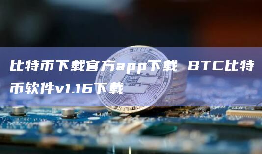 比特币下载官方app下载BTC比特币软件v1.16下载1