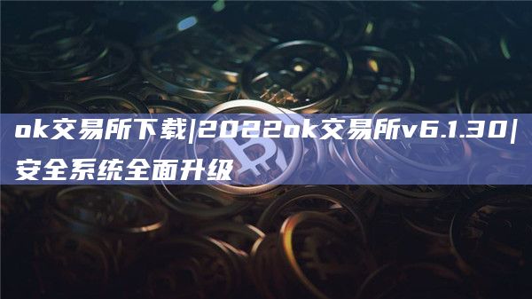 Gate.io交易所下载|2022Gate.io交易所v6.1.30|安全系统全面升级1