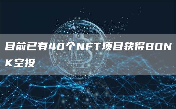 目前已有40个NFT项目获得BONK空投1