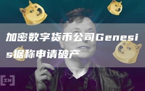加密数字货币公司Genesis据称申请破产1