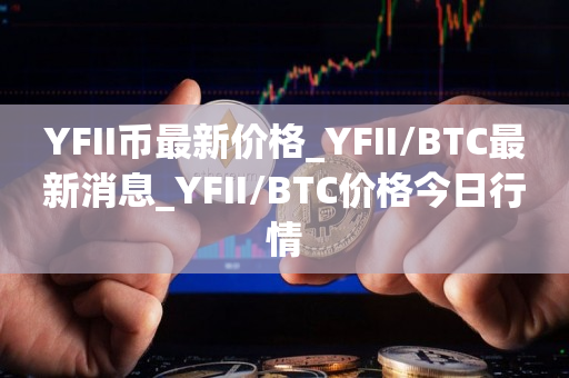 YFII币最新价格_YFII/BTC最新消息_YFII/BTC价格今日行情1