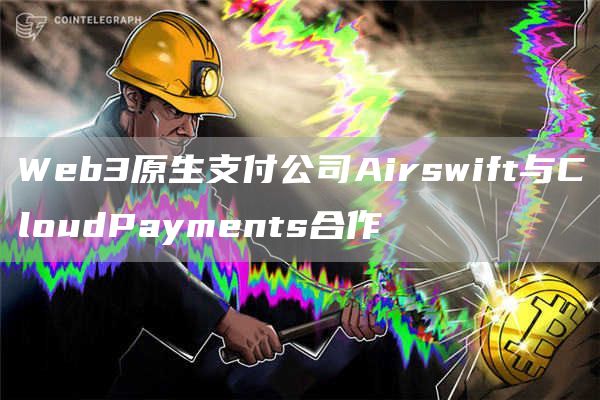 Web3原生支付公司Airswift与CloudPayments合作1