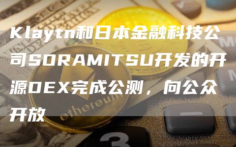 Klaytn和日本金融科技公司SORAMITSU开发的开源DEX完成公测，向公众开放1