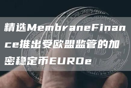 精选MembraneFinance推出受欧盟监管的加密稳定币EUROe1