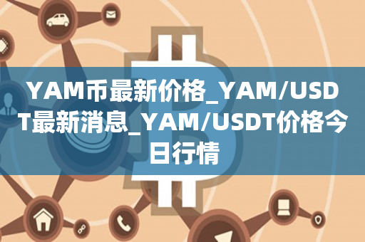YAM币最新价格_YAM/USDT最新消息_YAM/USDT价格今日行情1