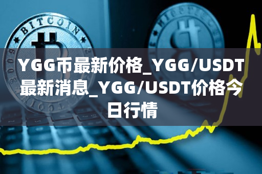 YGG币最新价格_YGG/USDT最新消息_YGG/USDT价格今日行情1