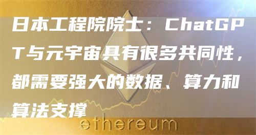 日本工程院院士：ChatGPT与元宇宙具有很多共同性，都需要强大的数据、算力和算法支撑1