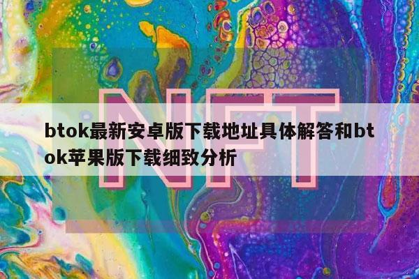 btok最新安卓版下载地址具体解答和btok苹果版下载细致分析-第1张图片-欧意下载