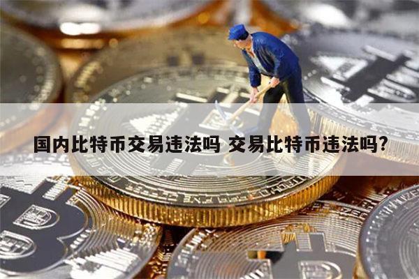 比特币在国内合法吗 比特币违法吗-第1张图片-欧意下载