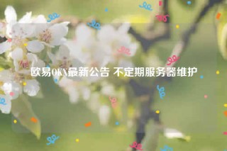 binancbOK最新公告 不定期服务器维护