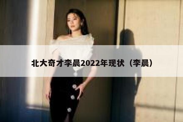 北大奇才李晨2022年现状（李晨）-第1张图片-欧意下载
