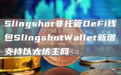 Slingshot非托管DeFi钱包SlingshotWallet新增支持以太坊主网-第1张图片-欧意下载