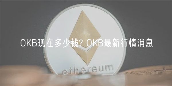 OKB现在多少钱? OKB最新行情消息-第1张图片-欧意下载