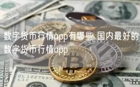 数字货币行情app有哪些 国内最好的数字货币行情app-第1张图片-欧意下载