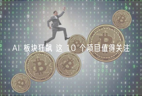 AI 板块狂飙 这 10 个项目值得关注-第1张图片-欧意下载