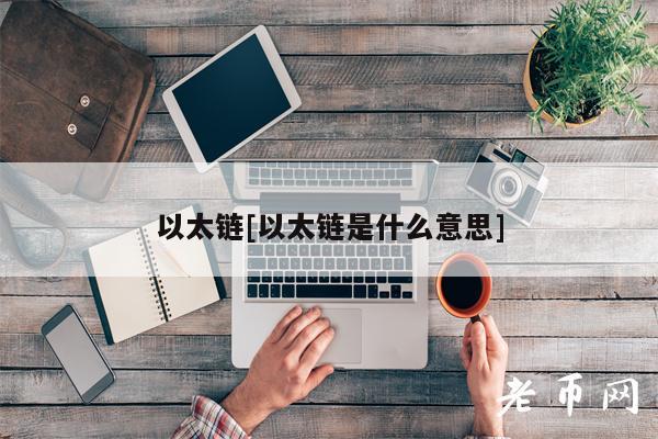 以太链[以太链是什么意思]-第1张图片-欧意下载