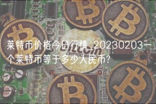 莱特币价格今日行情_20230203一个莱特币等于多少人民币?