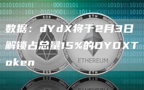 数据：dYd将于2月3日解锁占总量15%的DYDT抹茶en-第1张图片-欧意下载