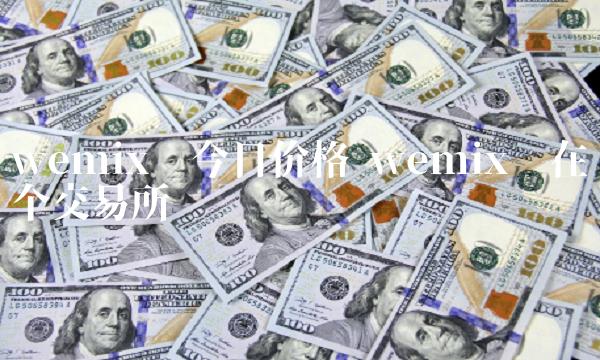 wemix币今日价格 wemix币在哪个交易所-第1张图片-欧意下载