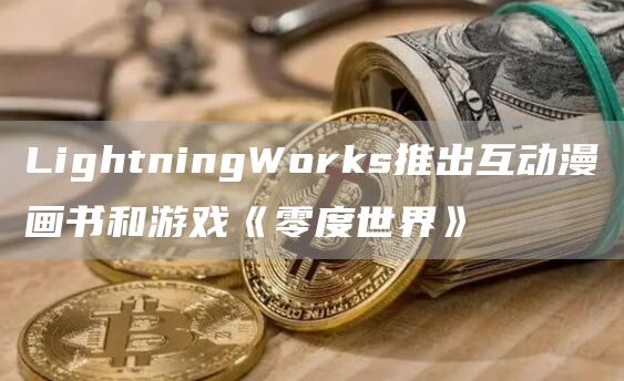 LightningWorks推出互动漫画书和游戏《零度世界》-第1张图片-欧意下载