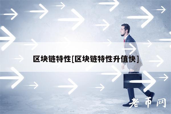 区块链特性[区块链特性升值快]-第1张图片-欧意下载