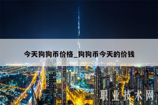今天狗狗币价格_狗狗币今天的价钱-第1张图片-欧意易下载