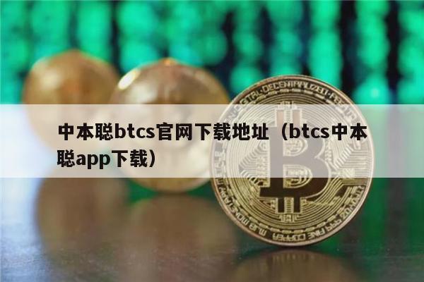 中本聪btcs官网下载地址（btcs中本聪app下载）-第1张图片-欧易下载