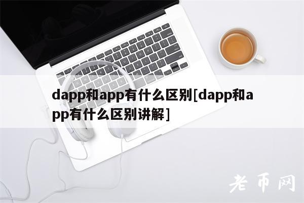 dapp和app有什么区别[dapp和app有什么区别讲解]-第1张图片-欧易下载
