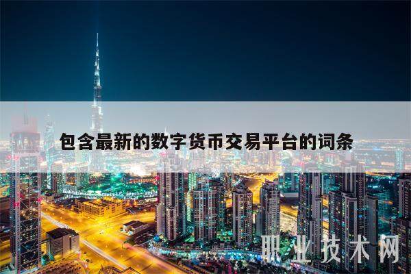 包含最新的数字货币交易平台的词条-第1张图片-火网交易所下载