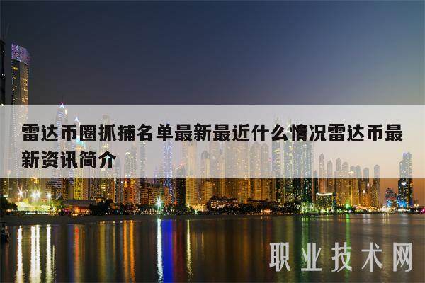 雷达币圈抓捕名单最新最近什么情况雷达币最新资讯简介-第1张图片-火网交易所下载