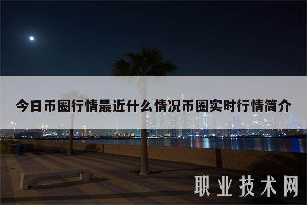 今日币圈行情最近什么情况币圈实时行情简介-第1张图片-火网交易所下载