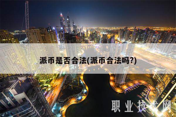 派币是否合法(派币合法吗?)-第1张图片-火网交易所下载