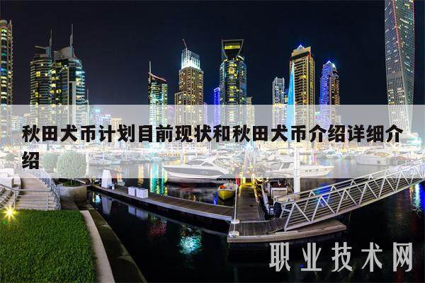 秋田犬币计划目前现状和秋田犬币介绍详细介绍-第1张图片-火网交易所下载