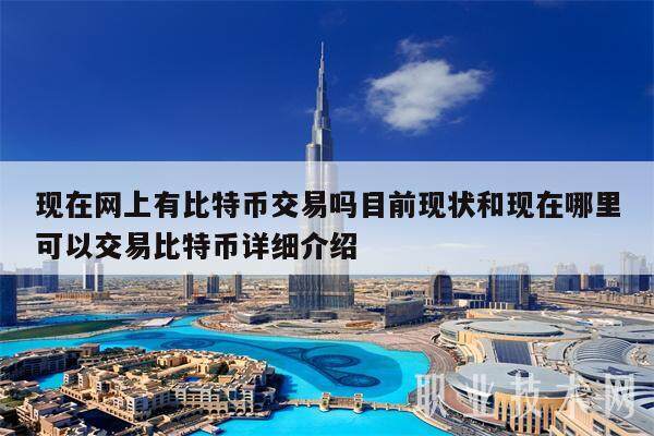 现在网上有比特币交易吗目前现状和现在哪里可以交易比特币详细介绍-第1张图片-火网交易所下载