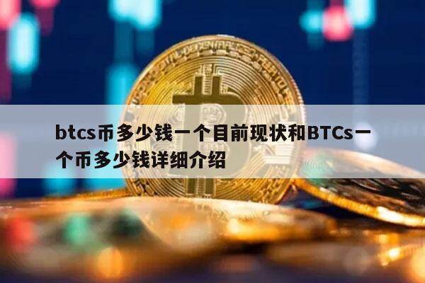 btcs币多少钱一个目前现状和BTCs一个币多少钱详细介绍-第1张图片-火网交易所下载