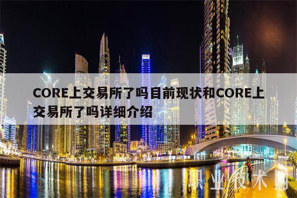 CORE上交易所了吗目前现状和CORE上交易所了吗详细介绍-第1张图片-火网交易所下载