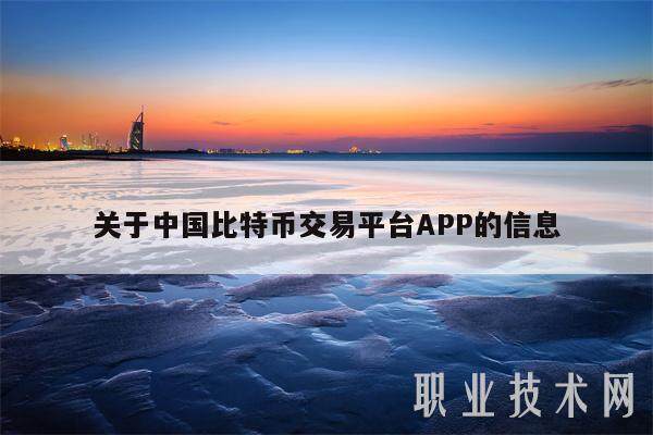 关于中国比特币交易平台APP的信息-第1张图片-火网交易所下载