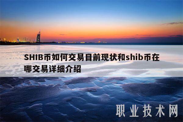 SHIB币如何交易目前现状和shib币在哪交易详细介绍-第1张图片-火网交易所下载